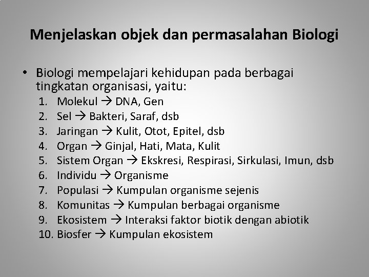 Menjelaskan objek dan permasalahan Biologi • Biologi mempelajari kehidupan pada berbagai tingkatan organisasi, yaitu: