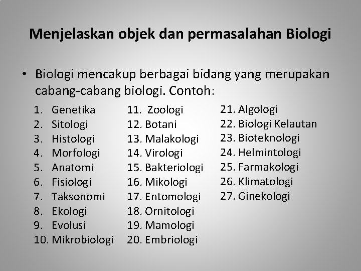 Menjelaskan objek dan permasalahan Biologi • Biologi mencakup berbagai bidang yang merupakan cabang-cabang biologi.