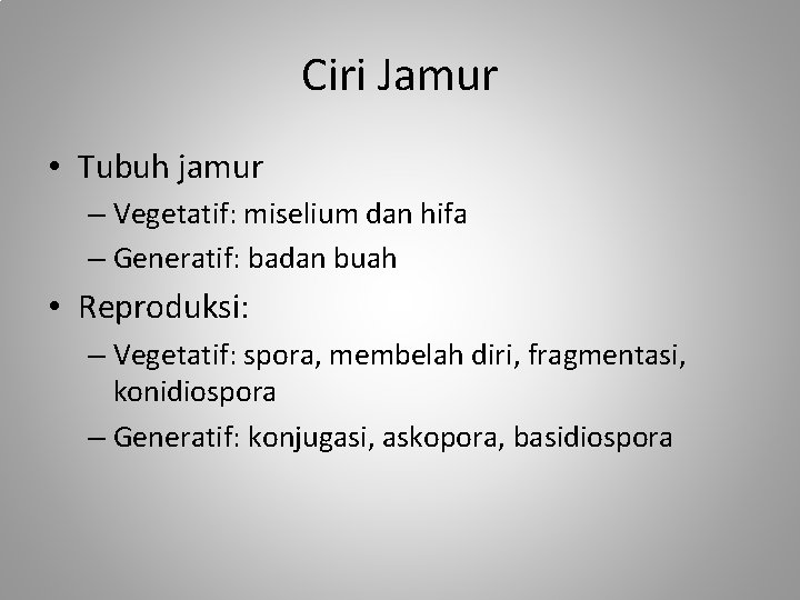 Ciri Jamur • Tubuh jamur – Vegetatif: miselium dan hifa – Generatif: badan buah