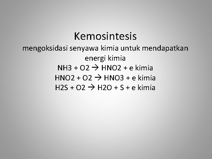 Kemosintesis mengoksidasi senyawa kimia untuk mendapatkan energi kimia NH 3 + O 2 HNO