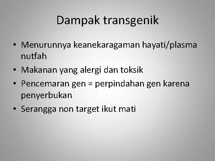 Dampak transgenik • Menurunnya keanekaragaman hayati/plasma nutfah • Makanan yang alergi dan toksik •