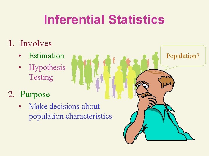 Inferential Statistics 1. Involves • Estimation • Hypothesis Testing 2. Purpose • Make decisions Inferential Statistics 1. Involves • Estimation • Hypothesis Testing 2. Purpose • Make decisions