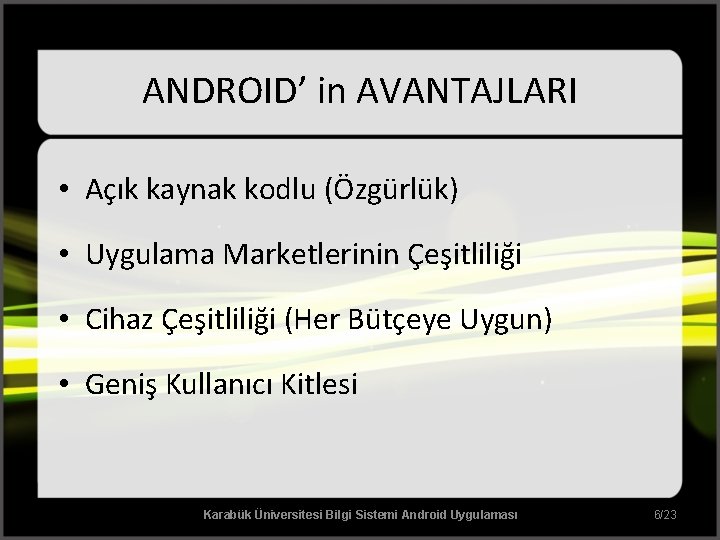 ANDROID’ in AVANTAJLARI • Açık kaynak kodlu (Özgürlük) • Uygulama Marketlerinin Çeşitliliği • Cihaz