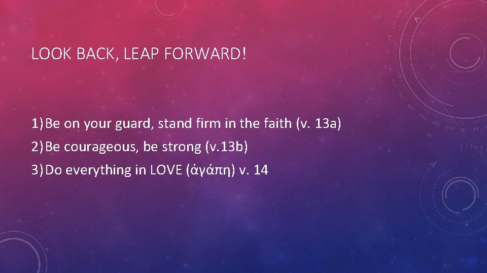 LOOK BACK, LEAP FORWARD! 1) Be on your guard, stand firm in the faith