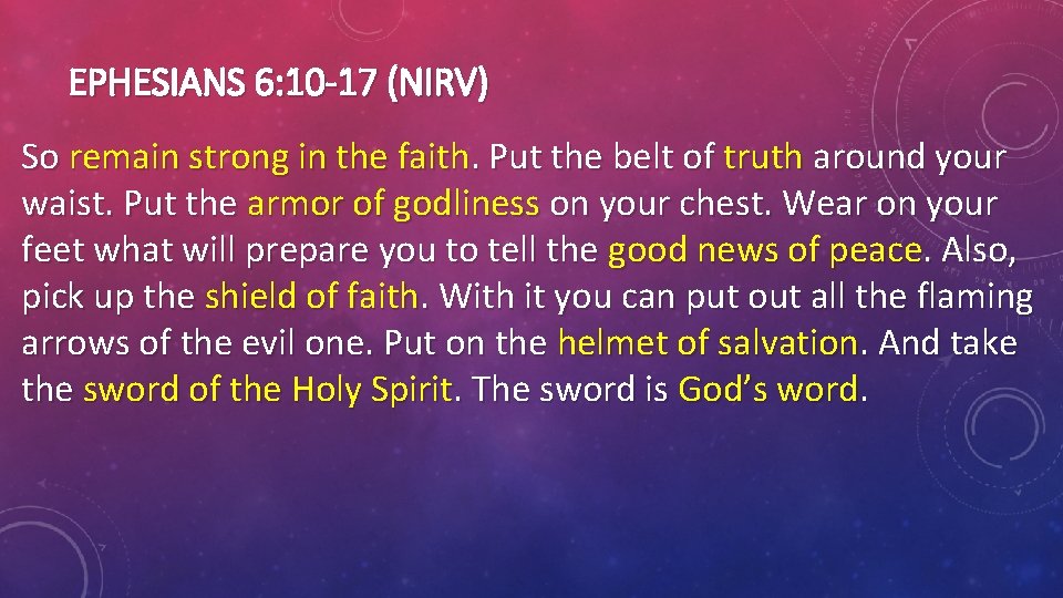 EPHESIANS 6: 10 -17 (NIRV) So remain strong in the faith. Put the belt