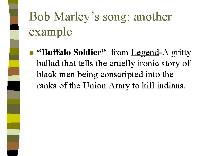 Bob Marley’s song: another example n “Buffalo Soldier” from Legend-A gritty ballad that tells