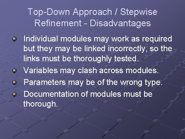 Top-Down Approach / Stepwise Refinement - Disadvantages Individual modules may work as required but