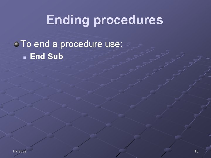 Ending procedures To end a procedure use: n 1/7/2022 End Sub 16 