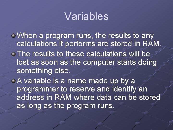 Variables When a program runs, the results to any calculations it performs are stored