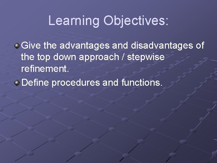 Learning Objectives: Give the advantages and disadvantages of the top down approach / stepwise