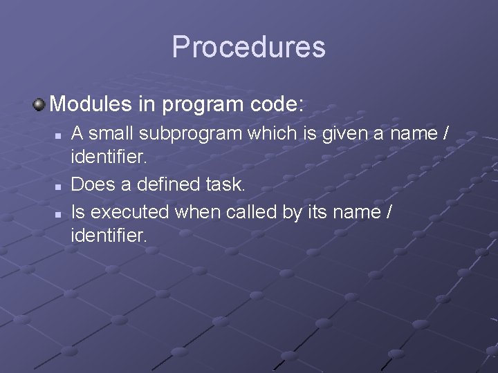 Procedures Modules in program code: n n n A small subprogram which is given