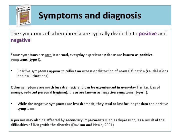 Symptoms and diagnosis The symptoms of schizophrenia are typically divided into positive and negative