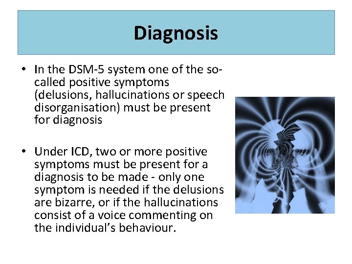 Diagnosis • In the DSM-5 system one of the socalled positive symptoms (delusions, hallucinations