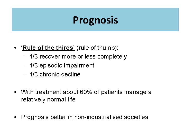 Prognosis • ‘Rule of the thirds’ (rule of thumb): – 1/3 recover more or