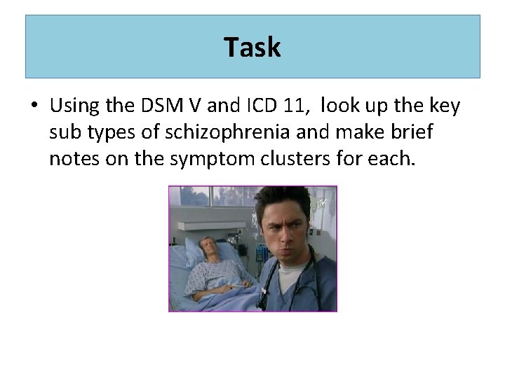 Task • Using the DSM V and ICD 11, look up the key sub