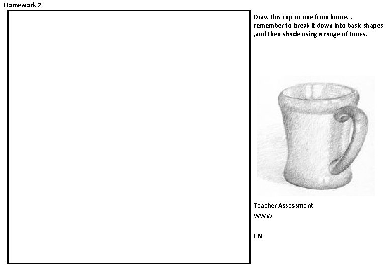 Homework 2 Draw this cup or one from home. , remember to break it