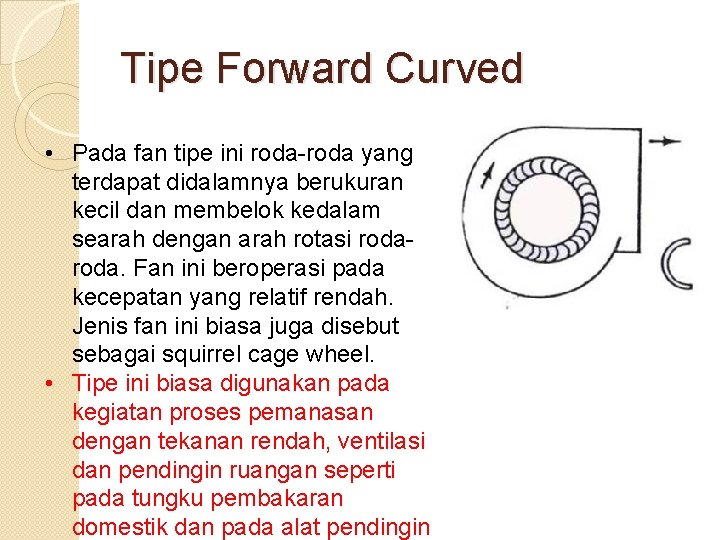 Tipe Forward Curved • Pada fan tipe ini roda-roda yang terdapat didalamnya berukuran kecil