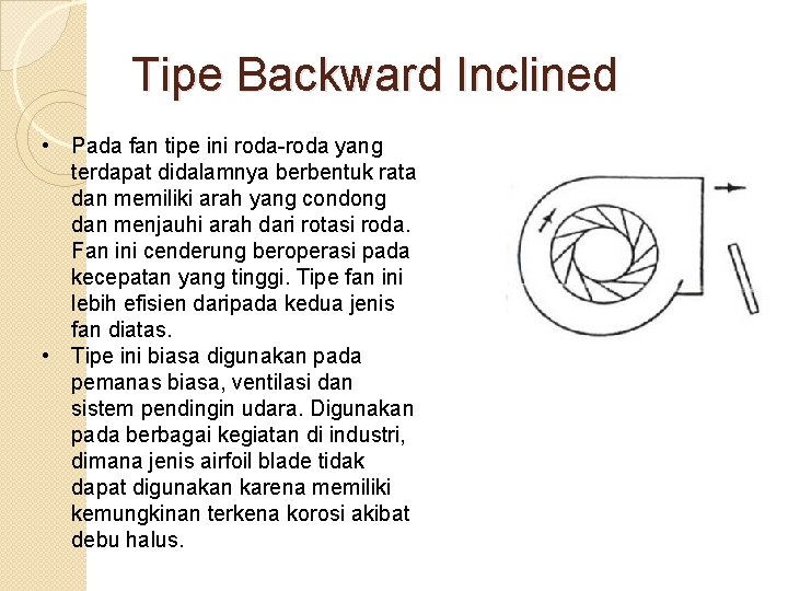 Tipe Backward Inclined • Pada fan tipe ini roda-roda yang terdapat didalamnya berbentuk rata