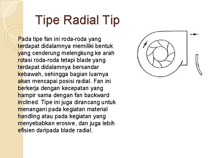 Tipe Radial Tip Pada tipe fan ini roda-roda yang terdapat didalamnya memiliki bentuk yang