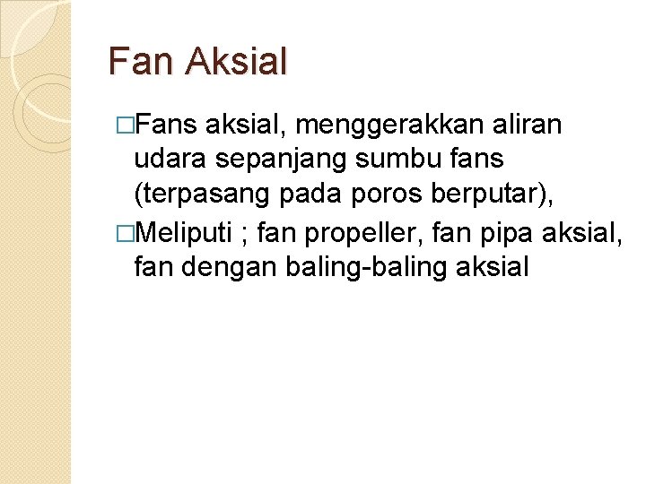 Fan Aksial �Fans aksial, menggerakkan aliran udara sepanjang sumbu fans (terpasang pada poros berputar),