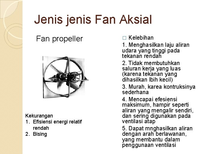 Jenis jenis Fan Aksial Fan propeller Kekurangan 1. Efisiensi energi relatif rendah 2. Bising