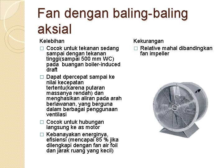 Fan dengan baling-baling aksial Kelebihan � Cocok untuk tekanan sedang sampai dengan tekanan tinggi(sampai