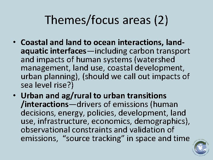Themes/focus areas (2) • Coastal and land to ocean interactions, landaquatic interfaces—including carbon transport