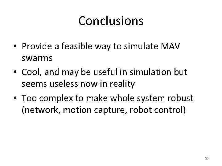 Conclusions • Provide a feasible way to simulate MAV swarms • Cool, and may