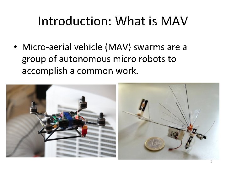 Introduction: What is MAV • Micro-aerial vehicle (MAV) swarms are a group of autonomous