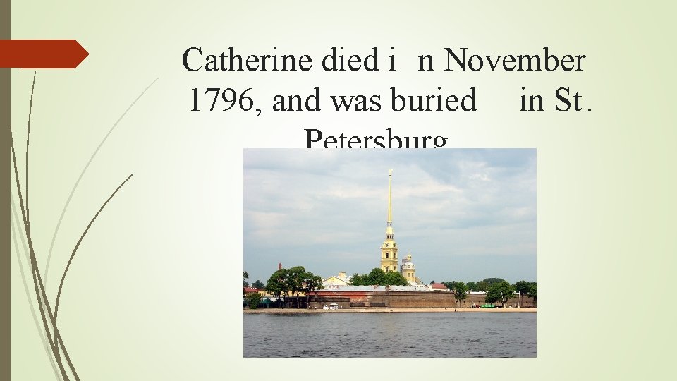 Catherine died i n November 1796, and was buried in St. Petersburg. 