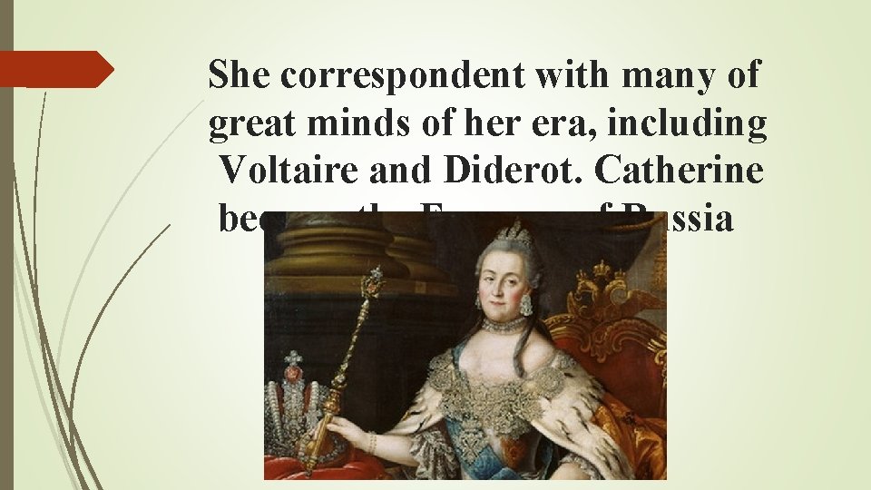 She correspondent with many of great minds of her era, including Voltaire and Diderot.