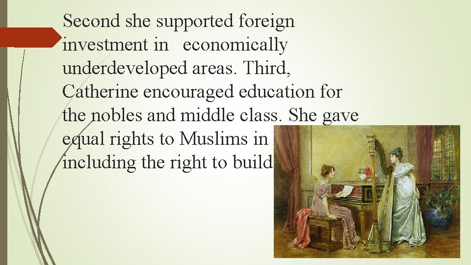 Second she supported foreign investment in economically underdeveloped areas. Third, Catherine encouraged education for