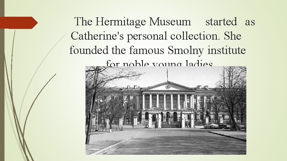 The Hermitage Museum started as Catherine's personal collection. She founded the famous Smolny institute