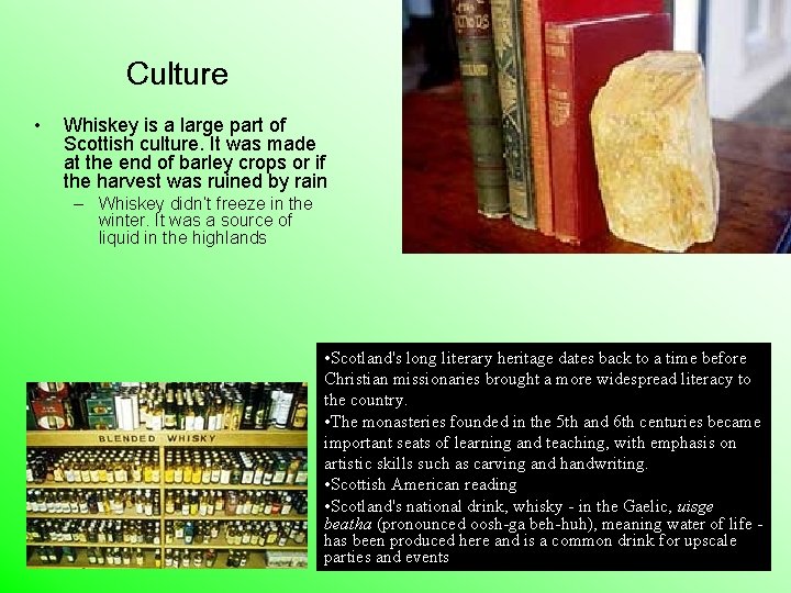 Culture • Whiskey is a large part of Scottish culture. It was made at