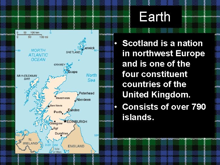 Earth • Scotland is a nation in northwest Europe and is one of the