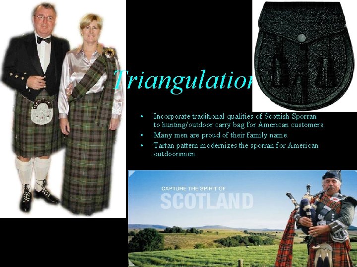 Triangulation • • • Incorporate traditional qualities of Scottish Sporran to hunting/outdoor carry bag