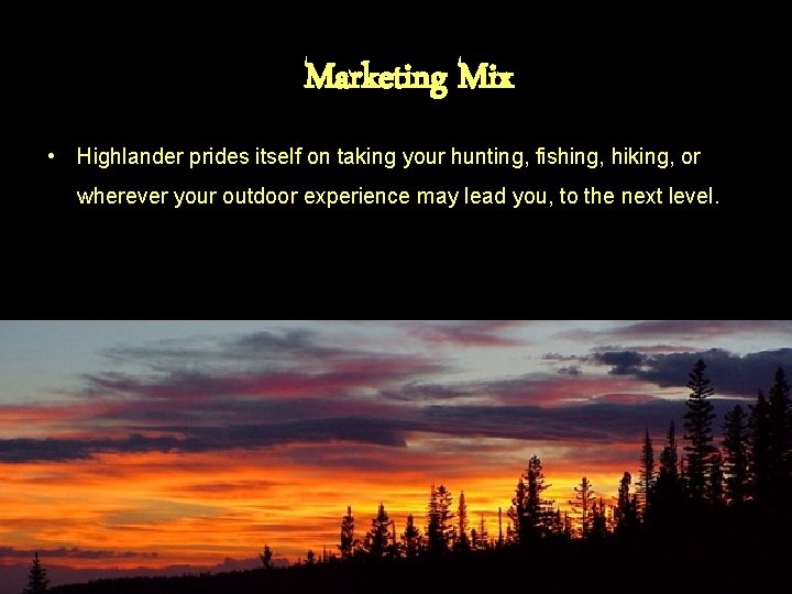 Marketing Mix • Highlander prides itself on taking your hunting, fishing, hiking, or wherever