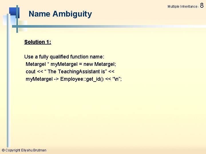 Multiple Inheritance - Name Ambiguity Solution 1: Use a fully qualified function name: Metargel