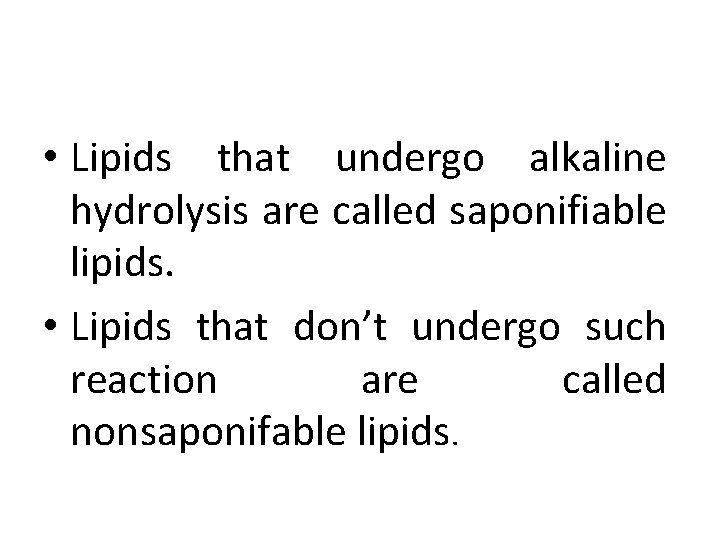  • Lipids that undergo alkaline hydrolysis are called saponifiable lipids. • Lipids that