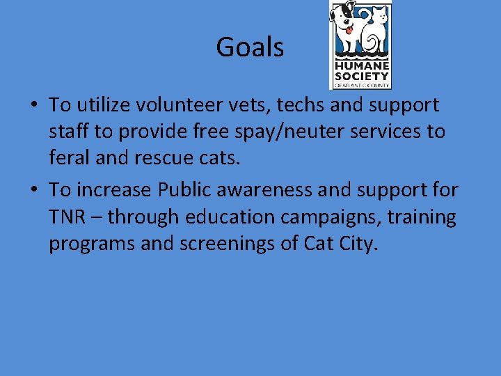 Goals • To utilize volunteer vets, techs and support staff to provide free spay/neuter