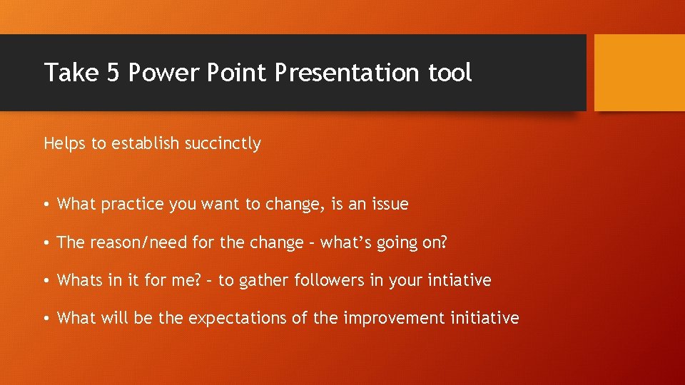 Take 5 Power Point Presentation tool Helps to establish succinctly • What practice you