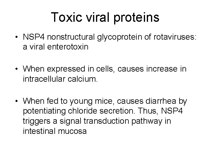 Toxic viral proteins • NSP 4 nonstructural glycoprotein of rotaviruses: a viral enterotoxin •