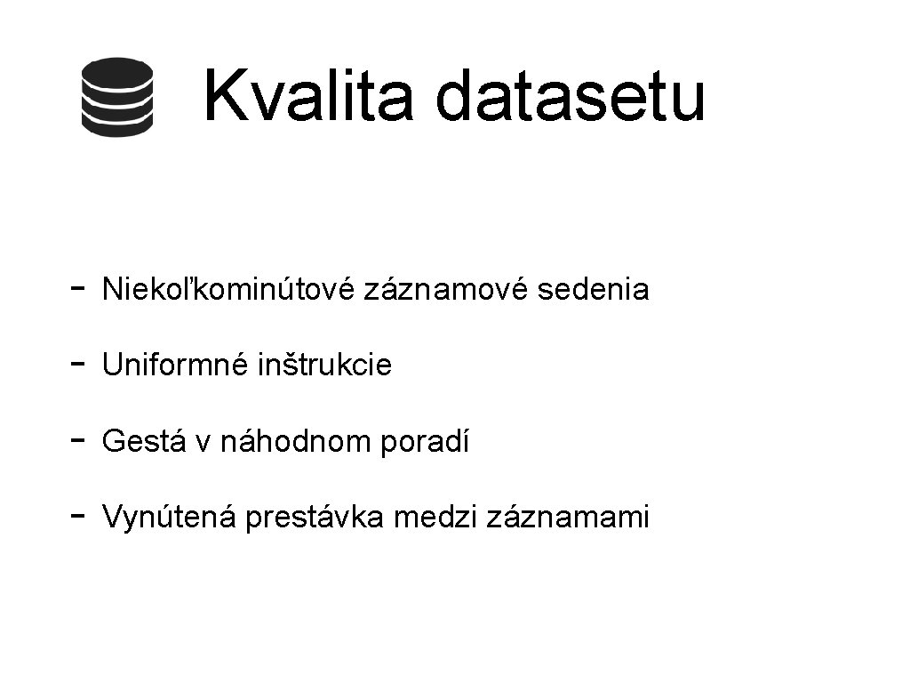 Kvalita datasetu - Niekoľkominútové záznamové sedenia - Uniformné inštrukcie - Gestá v náhodnom poradí