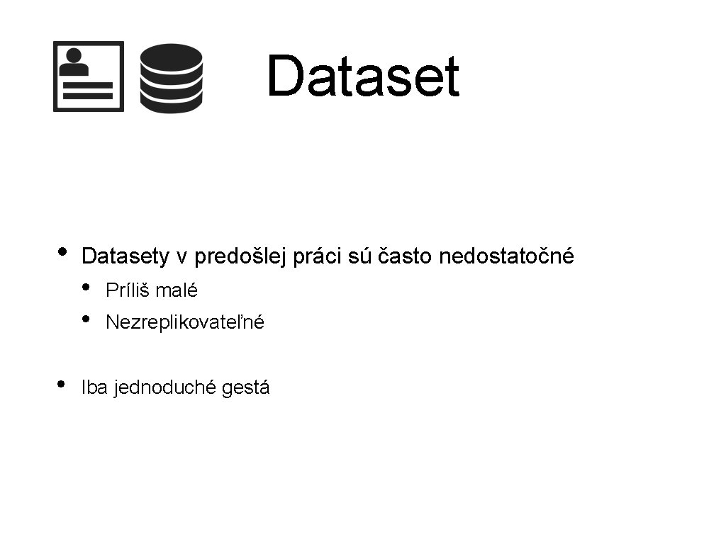 Dataset • • Datasety v predošlej práci sú často nedostatočné • • Príliš malé