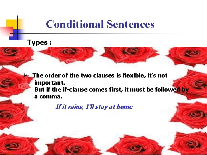 Conditional Sentences Types : Ø The order of the two clauses is flexible, it’s