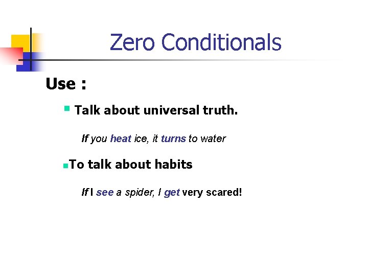 Zero Conditionals Use : § Talk about universal truth. If you heat ice, it