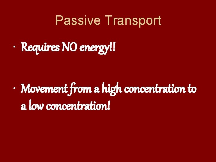 Passive Transport • Requires NO energy!! • Movement from a high concentration to a