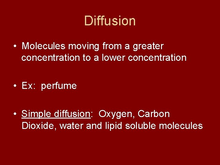 Diffusion • Molecules moving from a greater concentration to a lower concentration • Ex: