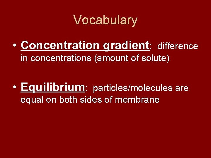 Vocabulary • Concentration gradient: difference in concentrations (amount of solute) • Equilibrium: particles/molecules are
