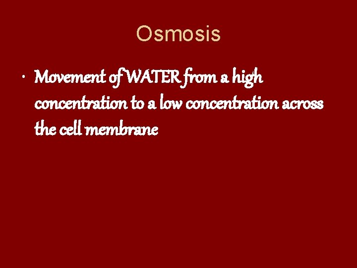Osmosis • Movement of WATER from a high concentration to a low concentration across